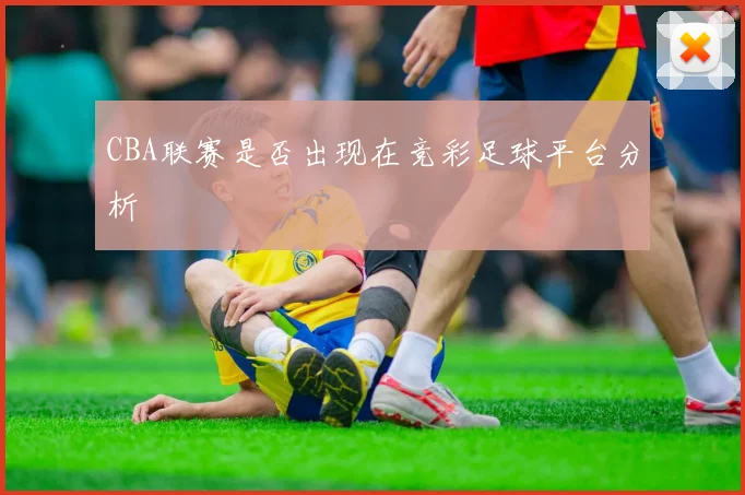 CBA联赛是否出现在竞彩足球平台分析
