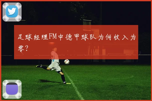 足球经理FM中德甲球队为何收入为零？