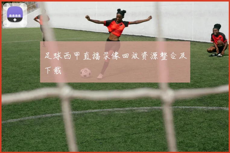 足球西甲直播录像回放资源整合及下载