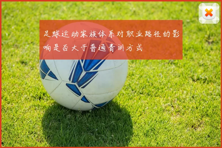 足球运动家族体系对职业路径的影响是否大于普通青训方式