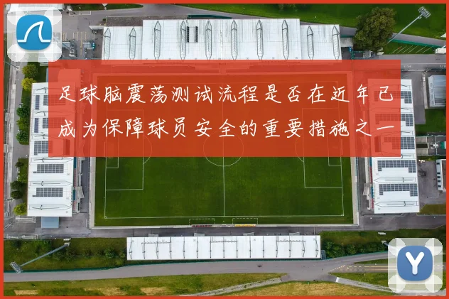 足球脑震荡测试流程是否在近年已成为保障球员安全的重要措施之一