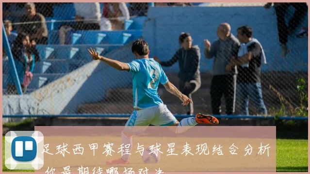 足球西甲赛程与球星表现结合分析 你最期待哪场对决